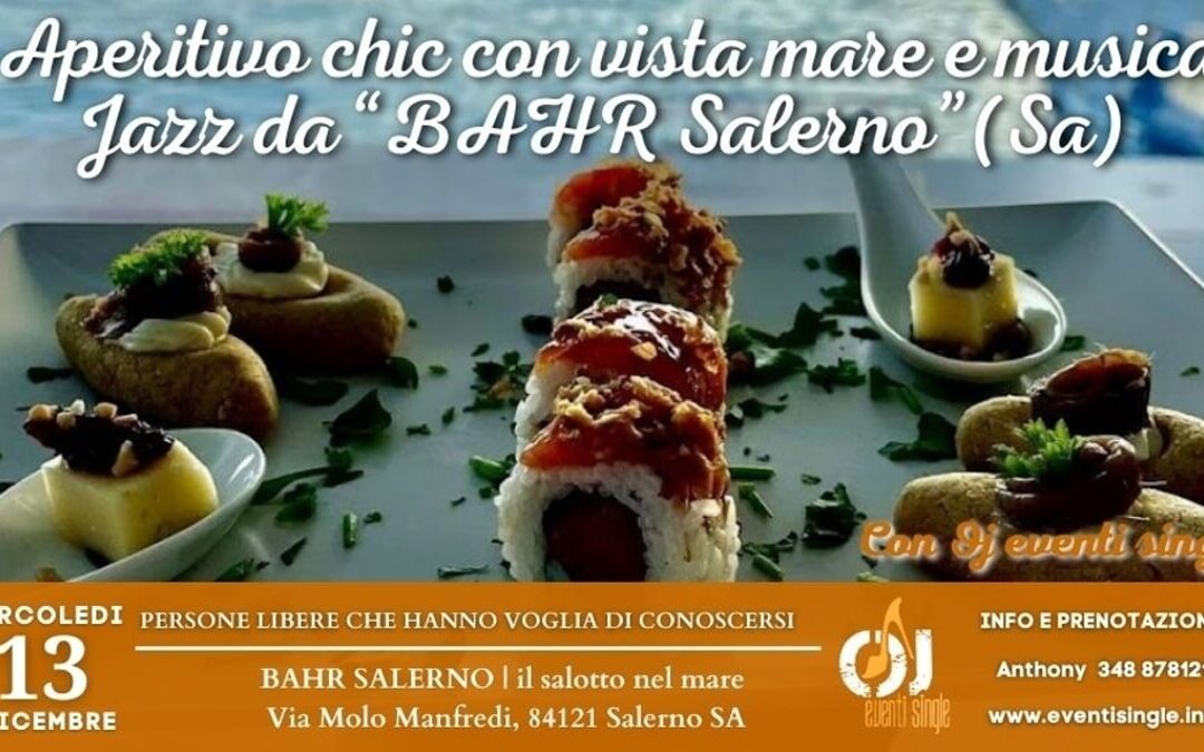 mercoledì 13 dicembre 2023 aperitivo chic con vista mare e musica jazz da “bahr salerno”(sa)